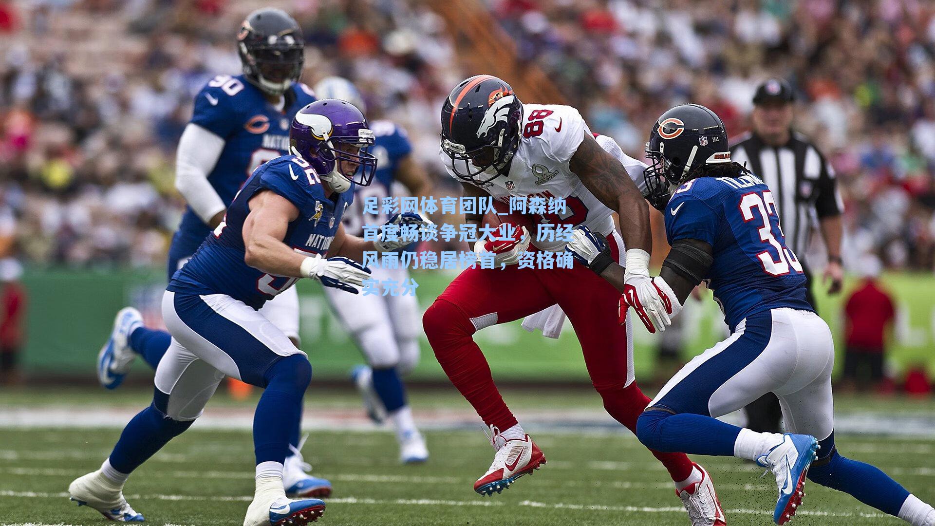 足彩网体育团队_阿森纳首度畅谈争冠大业，历经风雨仍稳居榜首，资格确实充分