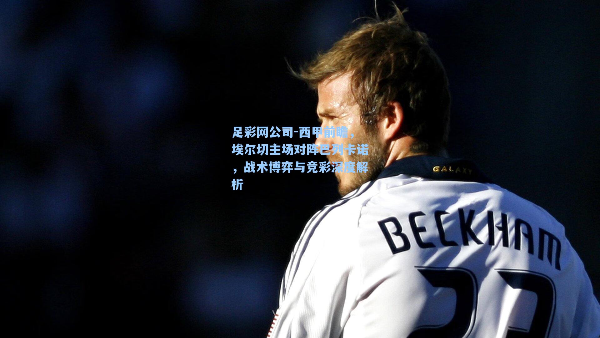 足彩网公司-西甲前瞻，埃尔切主场对阵巴列卡诺，战术博弈与竞彩深度解析