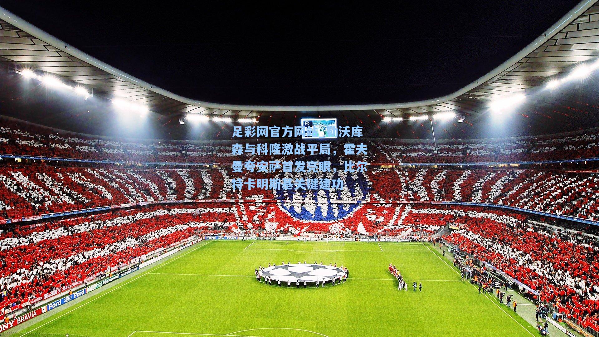 勒沃库森与科隆激战平局，霍夫曼夸安萨首发亮眼，比尔特卡明斯基关键建功