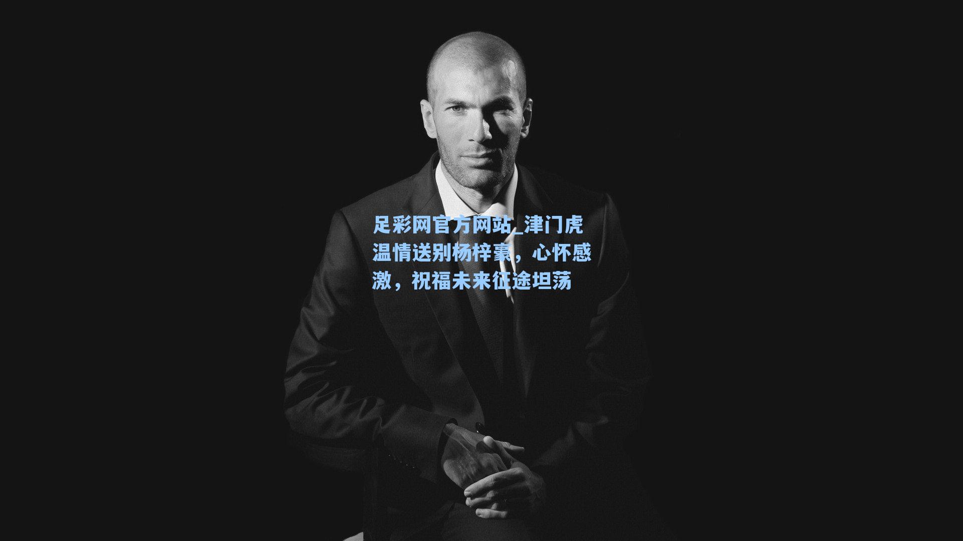 足彩网官方网站_津门虎温情送别杨梓豪，心怀感激，祝福未来征途坦荡