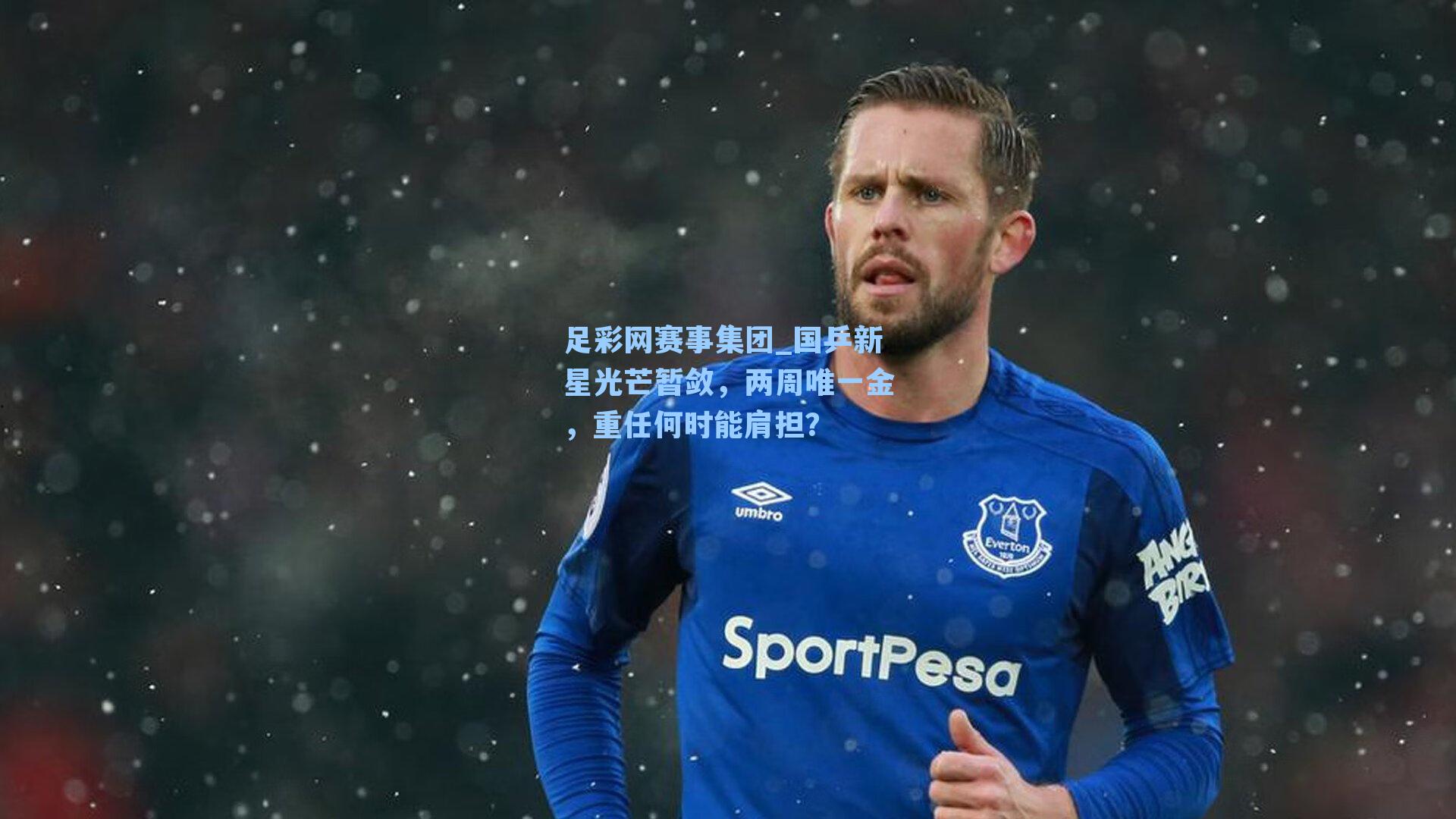 足彩网赛事集团_国乒新星光芒暂敛，两周唯一金，重任何时能肩担？