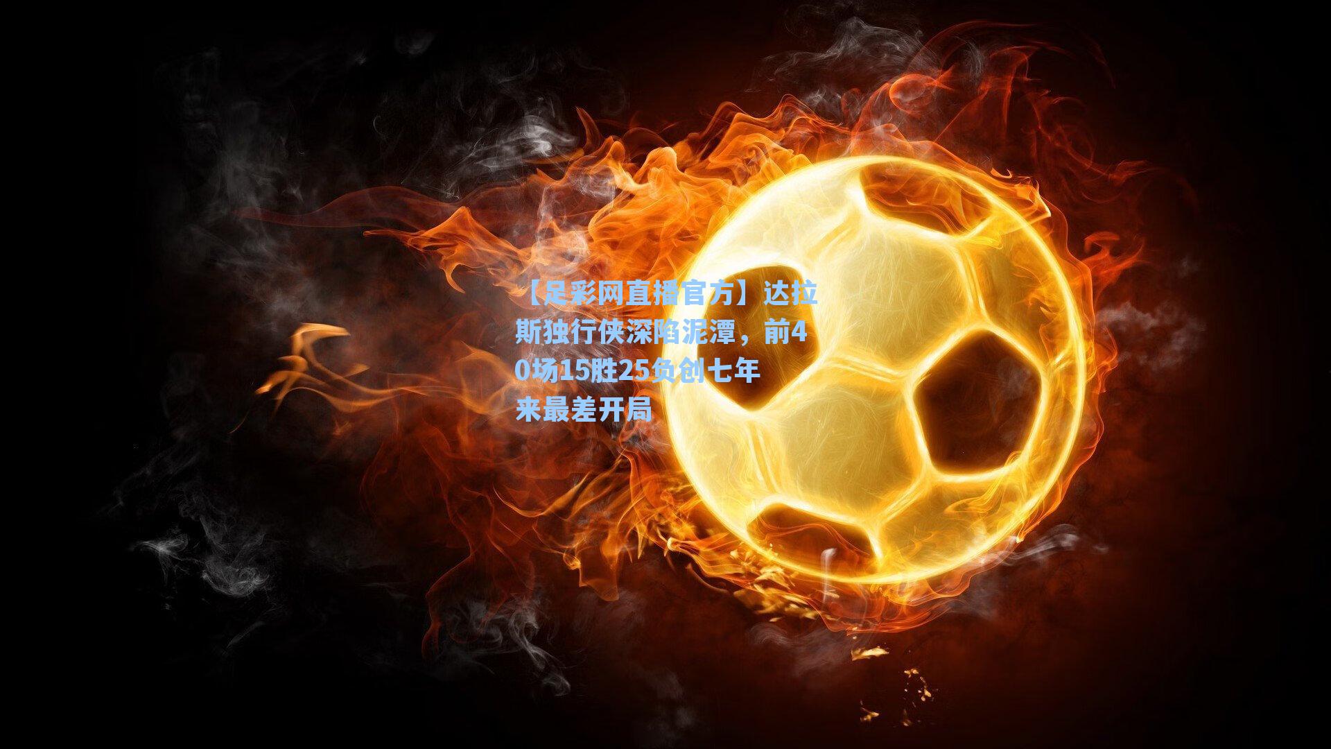 【足彩网直播官方】达拉斯独行侠深陷泥潭，前40场15胜25负创七年来最差开局