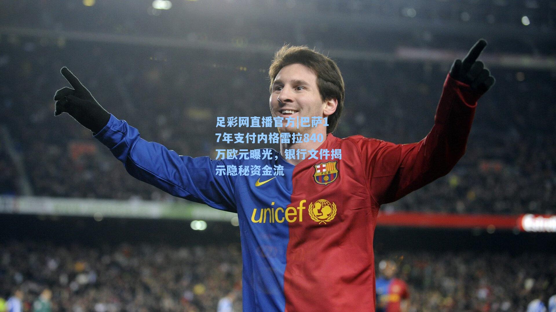 足彩网直播官方|巴萨17年支付内格雷拉840万欧元曝光，银行文件揭示隐秘资金流