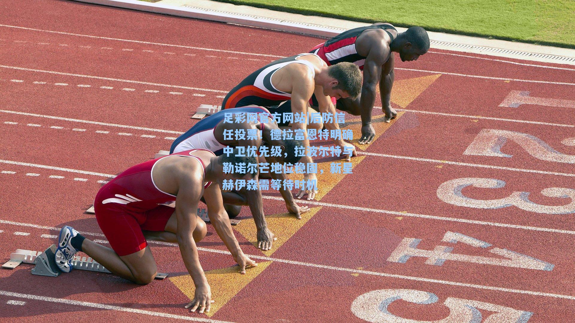 足彩网官方网站|后防信任投票！德拉富恩特明确中卫优先级，拉波尔特与勒诺尔芒地位稳固，新星赫伊森需等待时机