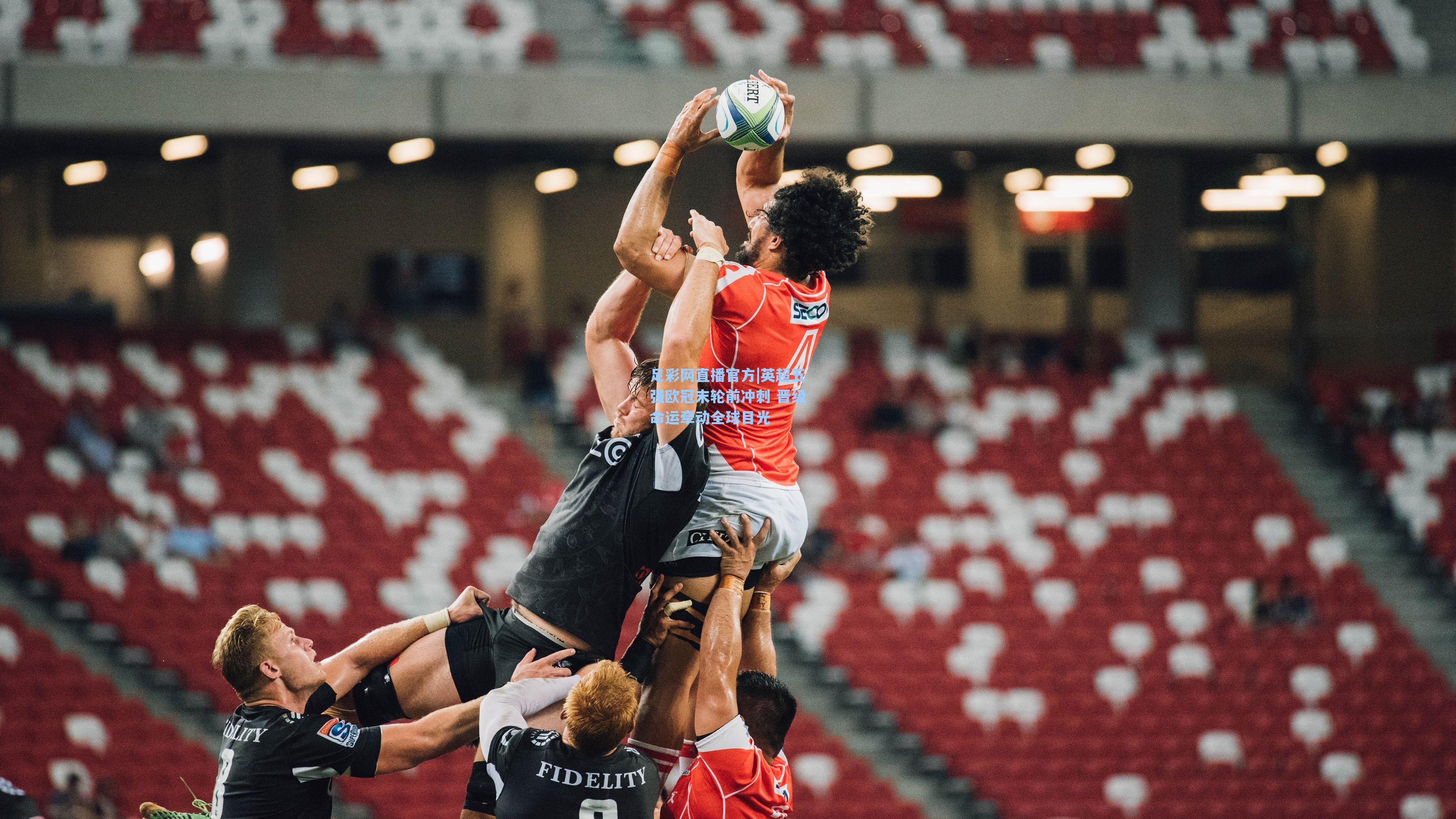 足彩网直播官方|英超五强欧冠末轮前冲刺 晋级命运牵动全球目光