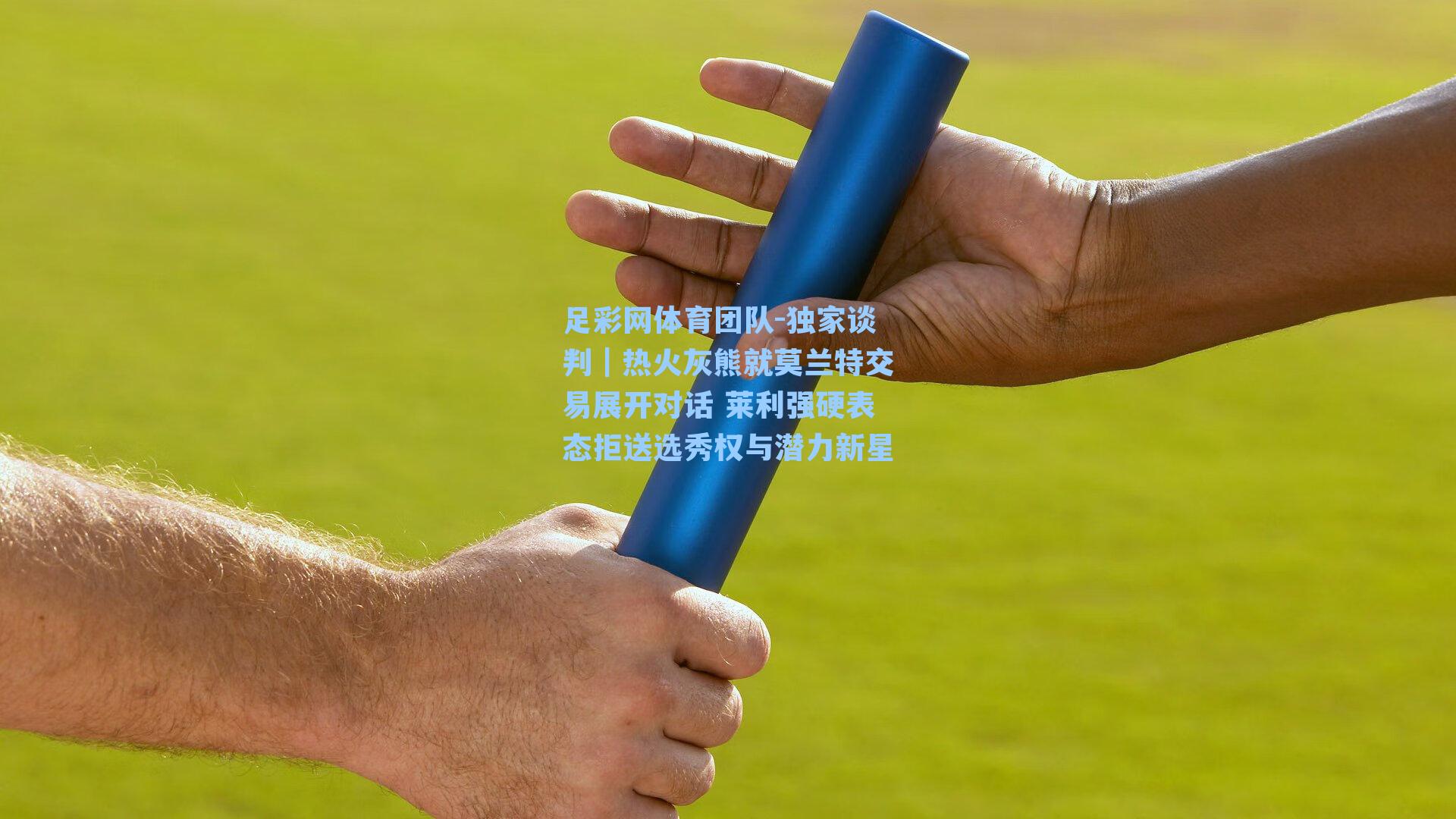 足彩网体育团队-独家谈判｜热火灰熊就莫兰特交易展开对话 莱利强硬表态拒送选秀权与潜力新星